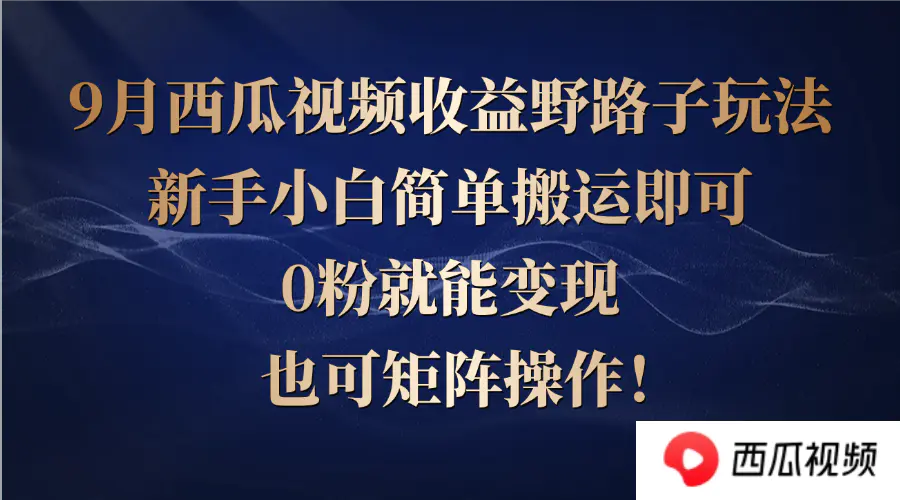 【2024.9.27】西瓜视频收益野路子玩法，新手小白简单搬运即可，0粉就能变现，也可矩阵-翻身创业网