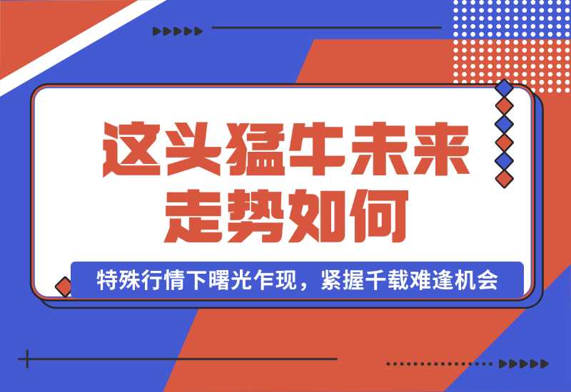 【2024.10.01】这头猛牛未来走势如何？答案揭晓，特殊行情下曙光乍现，紧握千载难逢机会-翻身创业网