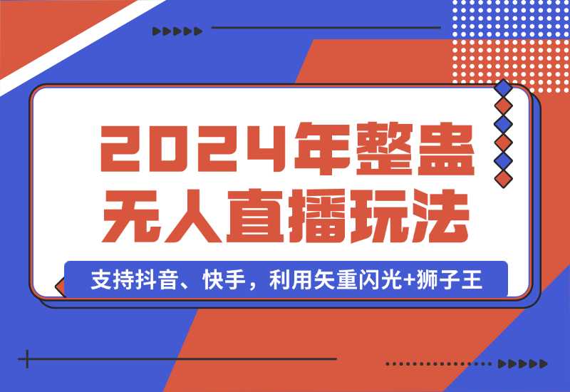 【2024.10.02】2024年整蛊无人直播玩法9.0，支持抖音、快手，利用矢重闪光+狮子王-翻身创业网