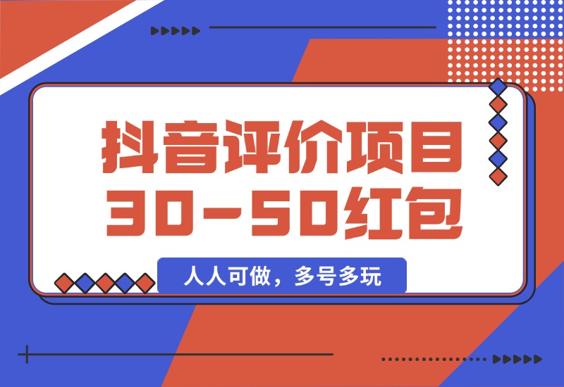 【2024.10.09】抖音最新小项目，评价送30-50红包，人人可做，多号多玩-翻身创业网