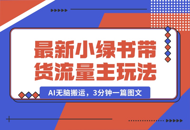 【2024.10.11】2024最新小绿书带货+流量主玩法，AI无脑搬运，3分钟一篇图文，日入800+-翻身创业网