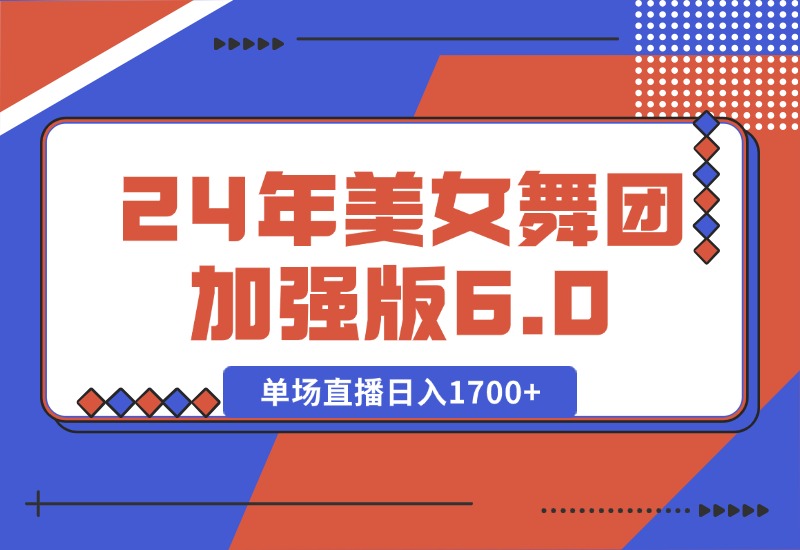 【2024.10.11】2024年美女舞团加强版6.0，单场直播日入1700+-翻身创业网