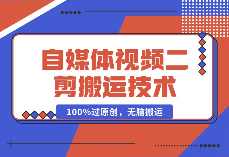 【2024.10.16】详细教你自媒体视频二剪搬运技术，自己加工100%过原创，无脑搬运-翻身创业网