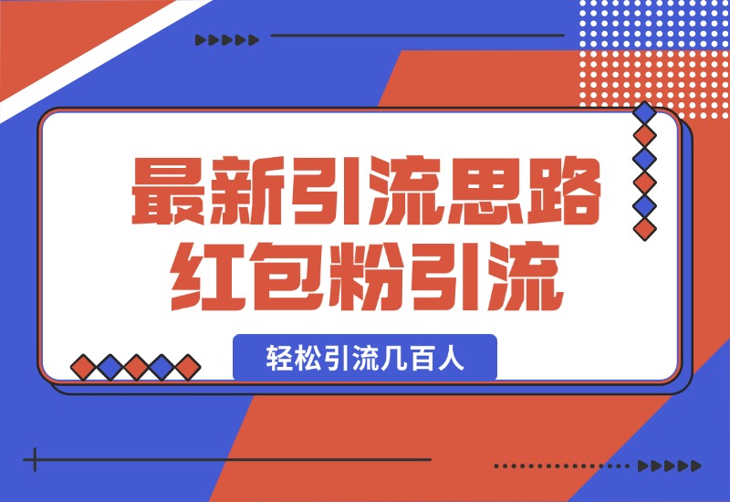 【2024.10.17】10月最新引流思路，红包粉引流玩法，轻松引流几百人-翻身创业网