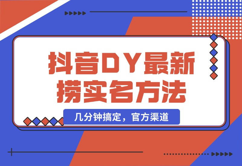 【2024.10.21】抖音DY最新捞实名方法，几分钟搞定，官方渠道-翻身创业网