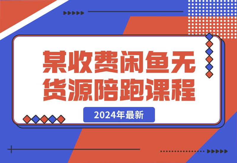 【2024.10.21】2024年最新某收费闲鱼无货源陪跑课程-翻身创业网