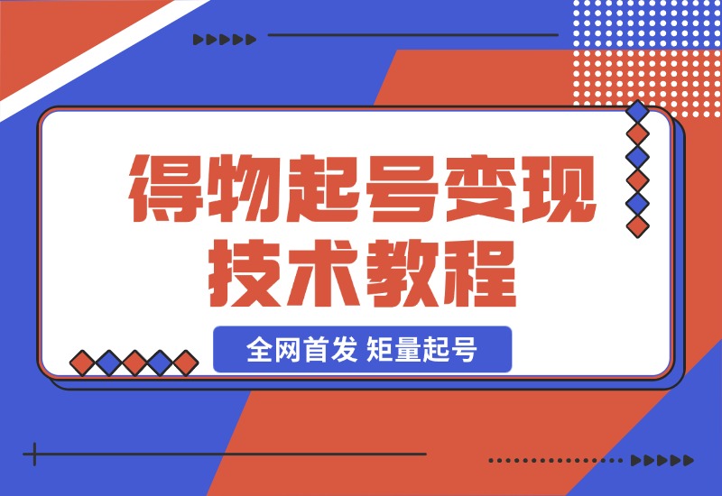 【2024.10.25】全网首发，得物起号变现技术教程，矩量起号，破百粉后，无限接单变现-翻身创业网