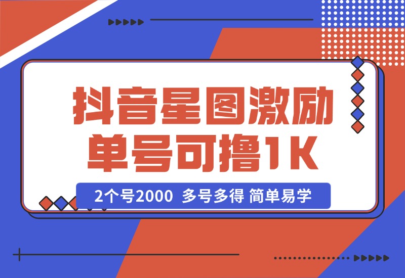 【2024.10.25】抖音星图激励计划 单号可撸1000  2个号2000  多号多得 简单易学-翻身创业网