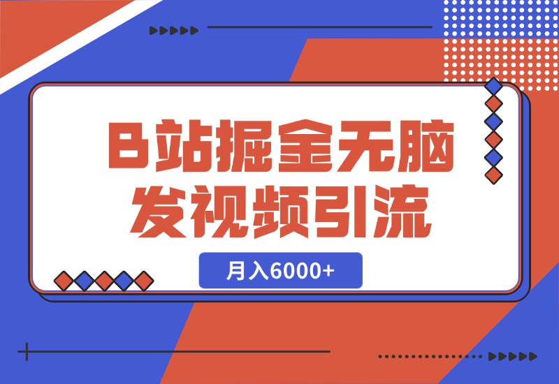 【2024.10.27】B站掘金项目，无脑发视频涨粉引流，月入6000+-翻身创业网