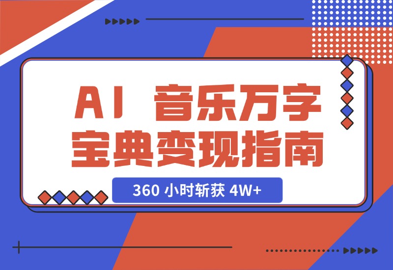 【2024.10.29】AI 音乐万字宝典变现指南，360 小时斩获 4W+-翻身创业网