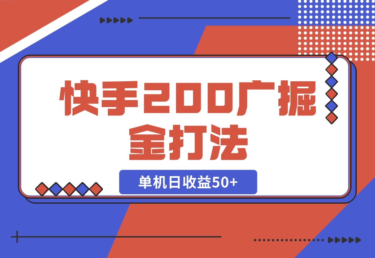 【2024.10.30】快手200广掘金打法，小白养机轻松上手，单机日收益50+-翻身创业网