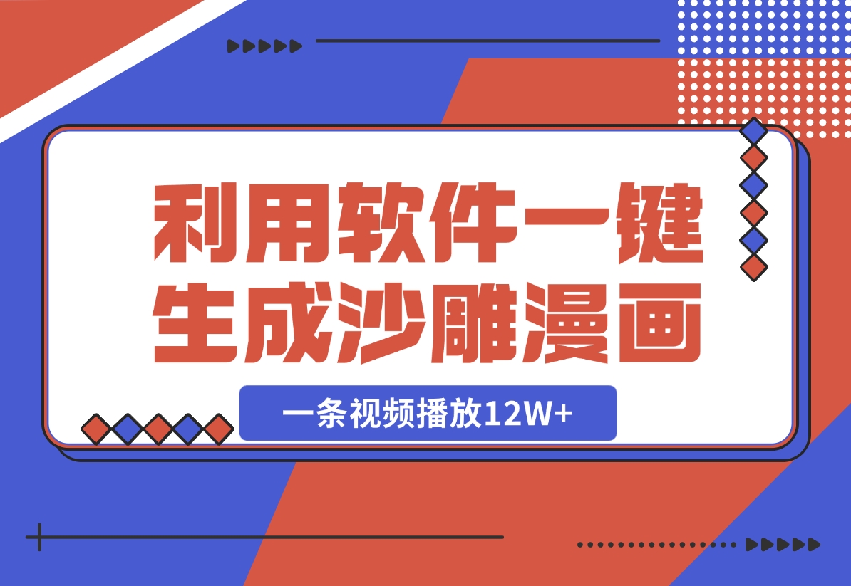 【2024.10.30】利用软件一键生成沙雕漫画，一条视频播放12W+，单日变现1000+-翻身创业网