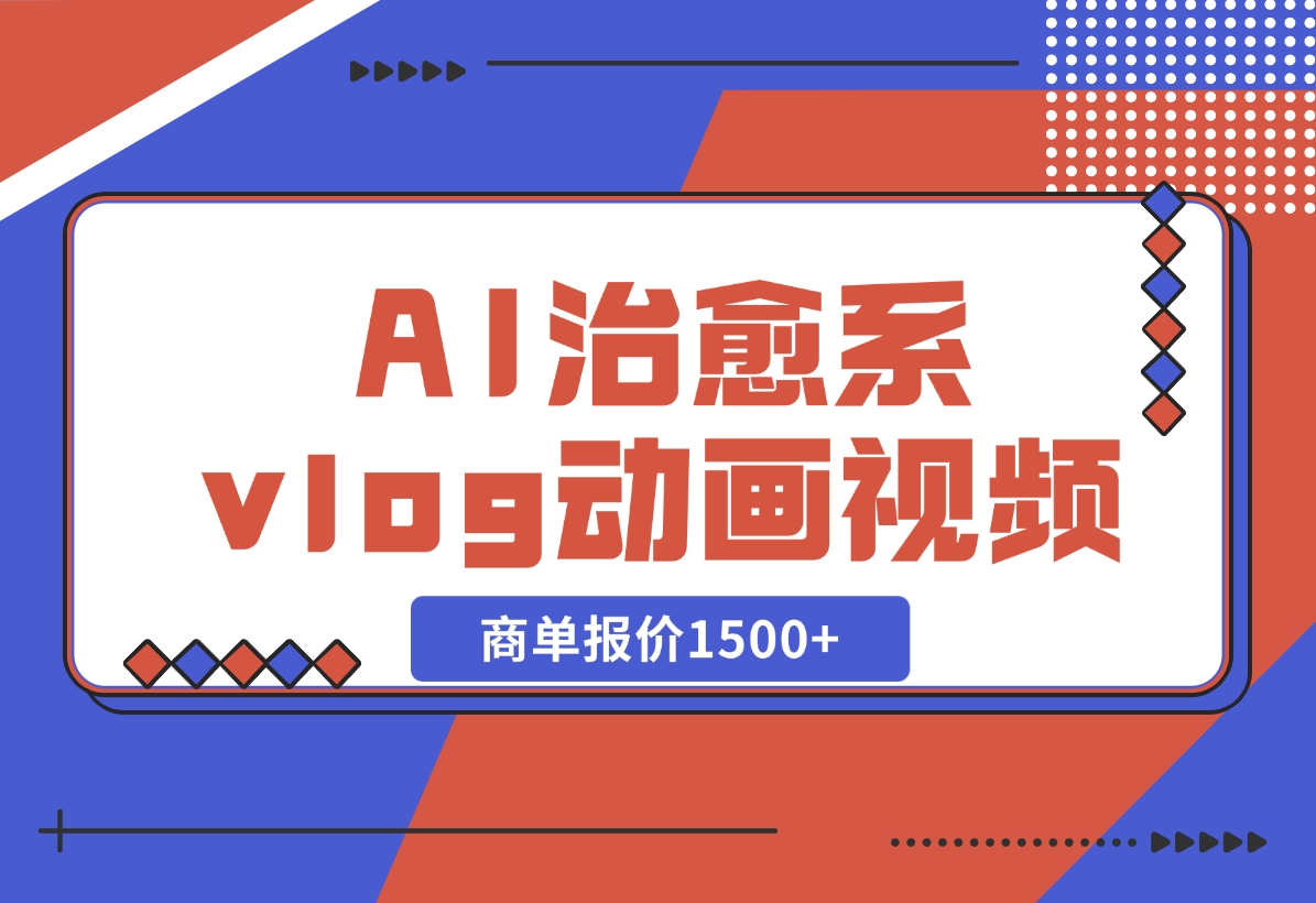 【2024.10.31】AI治愈系vlog动画视频，小红书1个月轻松涨粉破万，商单报价1500+-翻身创业网