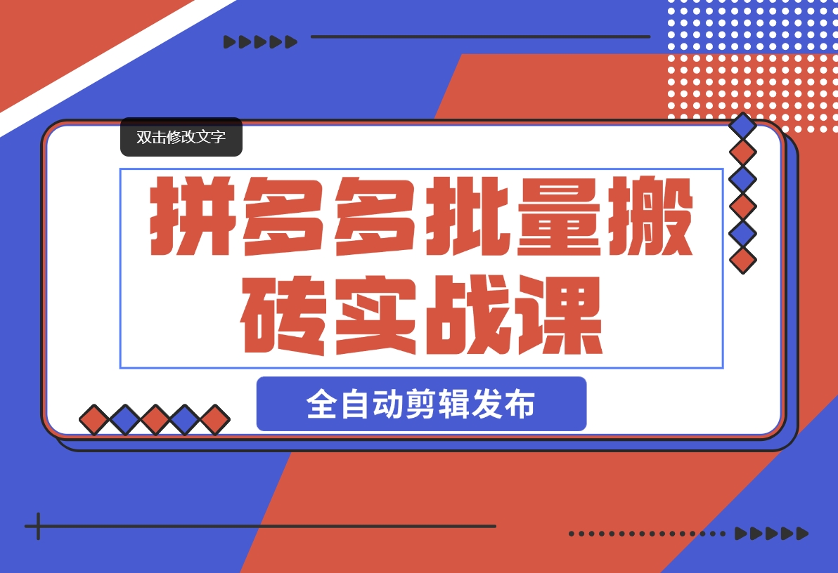 【2024.11.08】拼多多批量搬砖实战课，全自动剪辑发布，黑科技新技术与爆款选品策略-翻身创业网