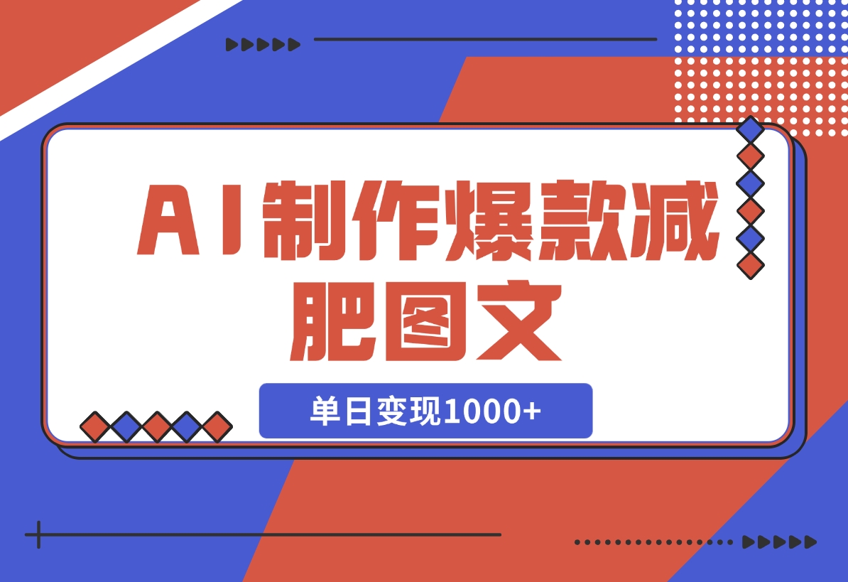 【2024.11.10】AI制作爆款减肥图文，很好变现的赛道，单日变现1000+-翻身创业网