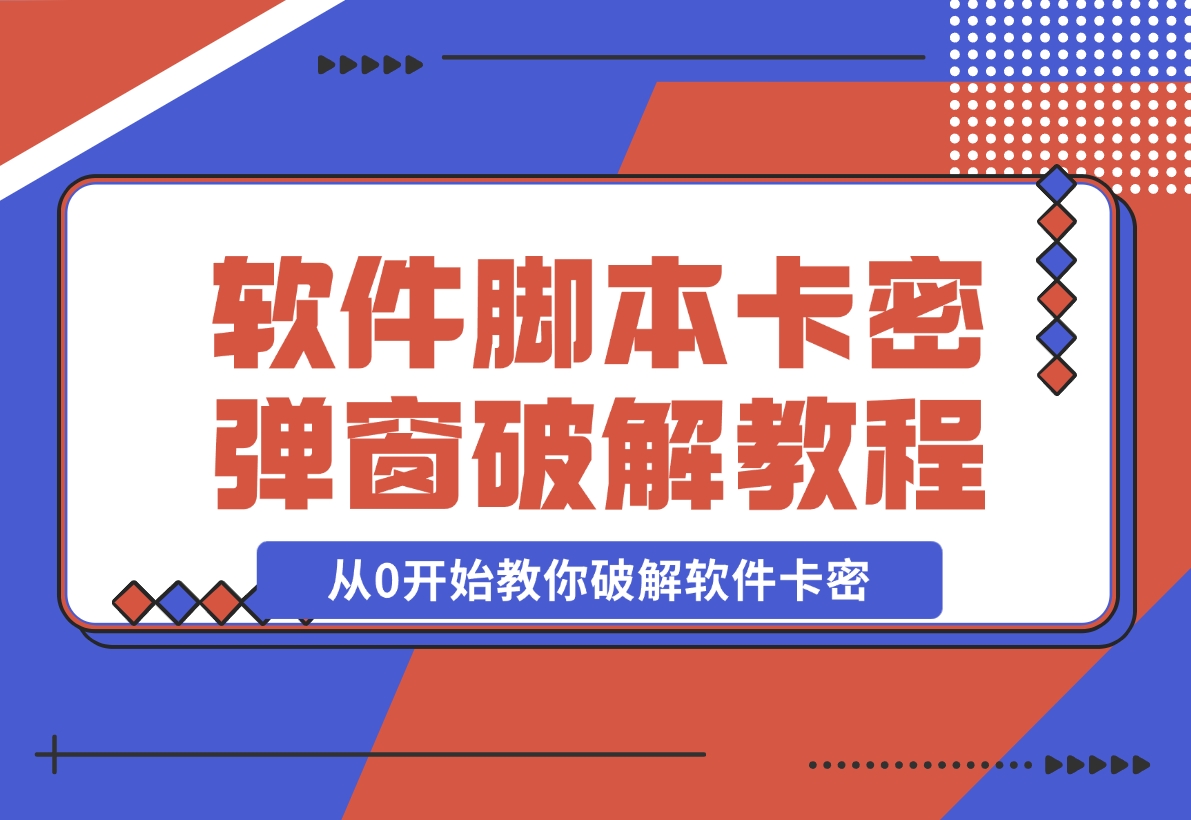 【2024.11.13】软件脚本卡密/弹窗破解教程，从0开始教你破解软件卡密-翻身创业网