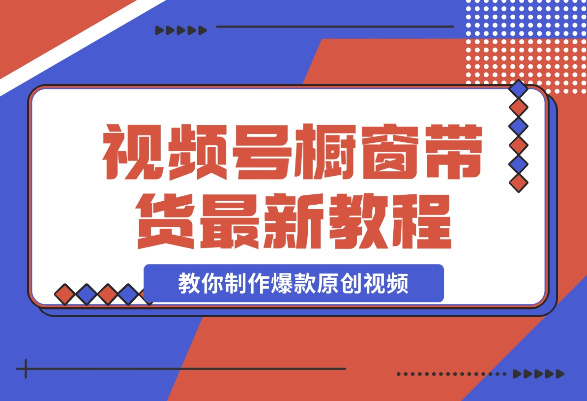 【2024.11.13】【贵人相助人生闪耀辉煌】视频号橱窗带货，教你制作爆款原创视频-翻身创业网