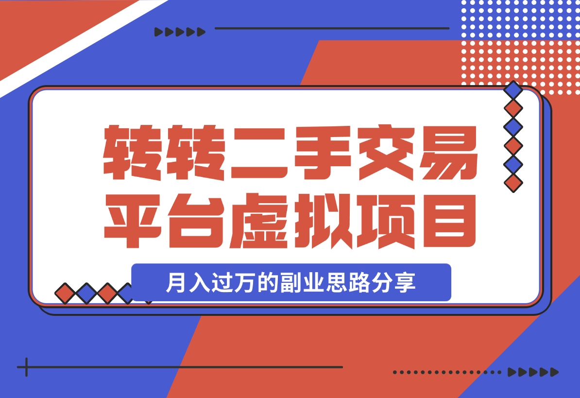 【2024.11.13】转转二手交易平台虚拟项目，一部手机小白也能操作，月入过万的副业思路分享-翻身创业网