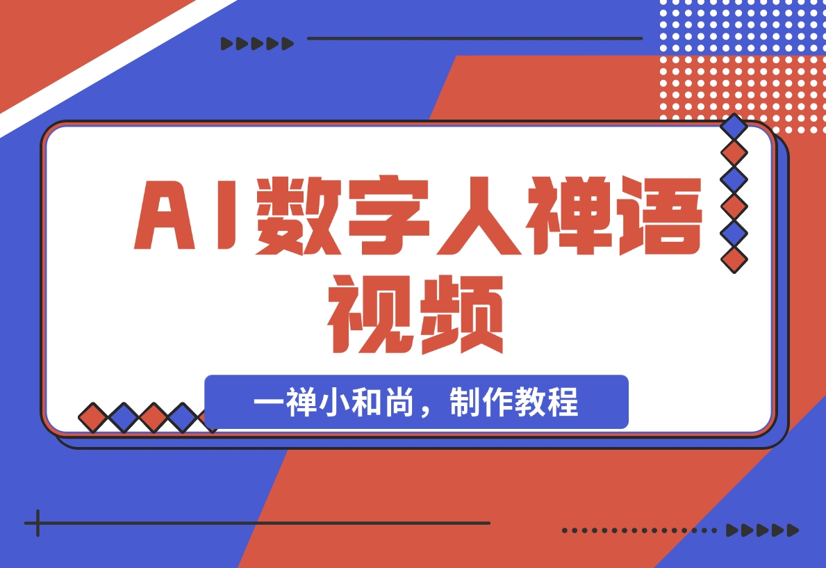 【2024.11.15】AI数字人禅语视频，小和尚开口说禅语，一禅小和尚，制作教程-翻身创业网