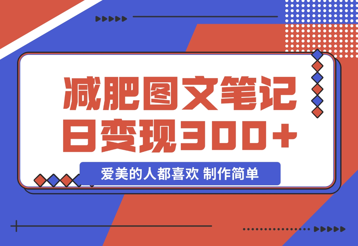 【2024.11.19】减肥图文笔记，只要爱美的人都喜欢，制作简单，小白也能如入300+-翻身创业网