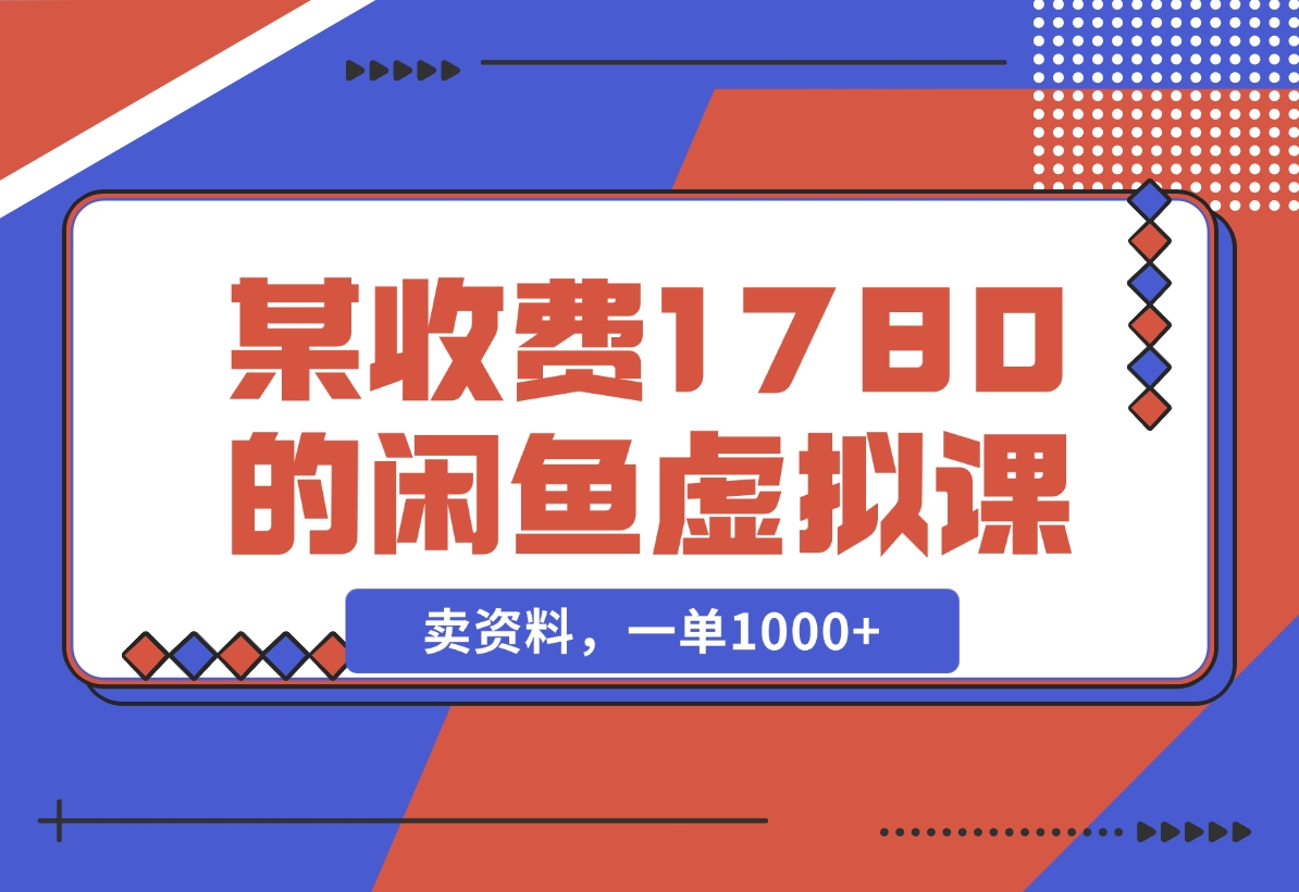 【2024.11.22】闲鱼虚拟，卖资料，一单1000+（某收费1780的闲鱼虚拟课）-翻身创业网