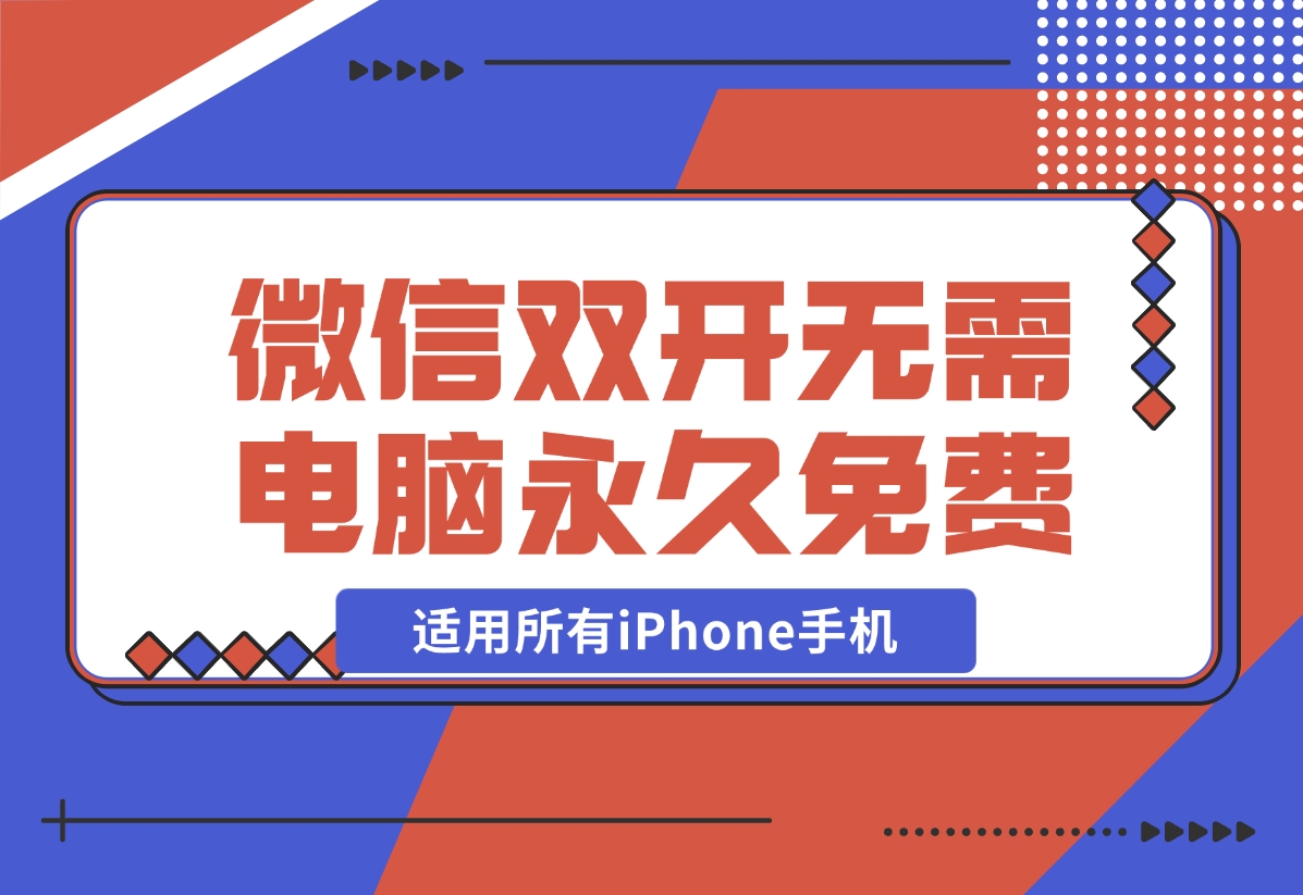 【2024.11.27】iPhone微信双开无需电脑永久免费，适用所有iPhone手机-翻身创业网