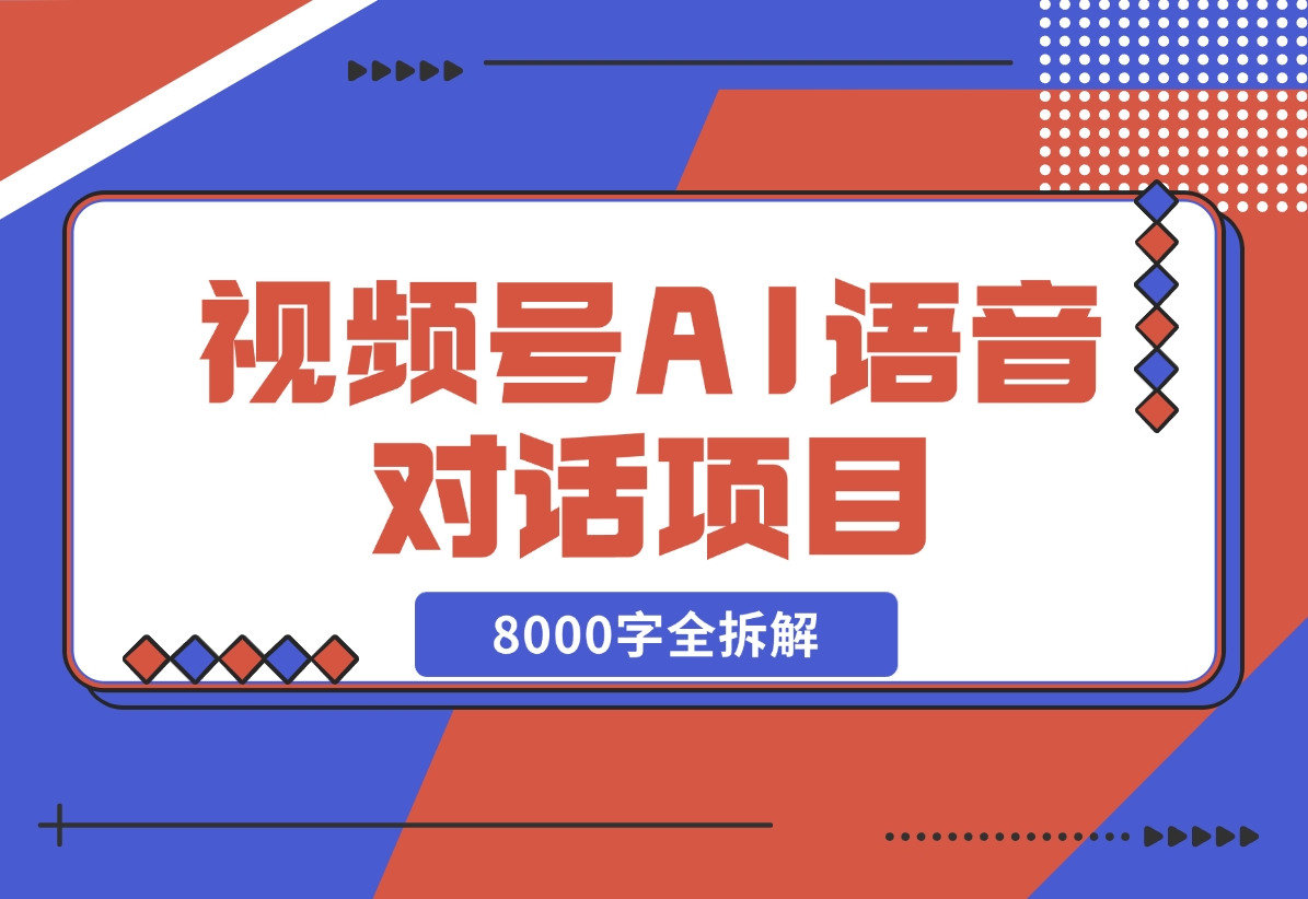 【2024.12.02】闷声发财，视频号AI语音对话项目8000字全拆解-翻身创业网