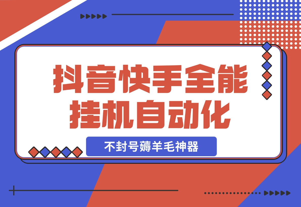 【2024.12.05】抖音快手全能挂机，自动化刷视频，号称不封号薅羊毛神器【专属】-翻身创业网