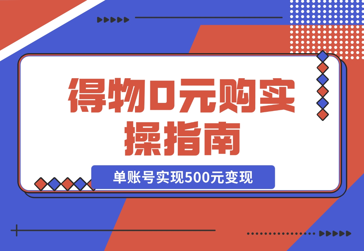 【2024.12.09】得物0元购实操指南：如何单账号实现500元变现，支持批量操作。-翻身创业网