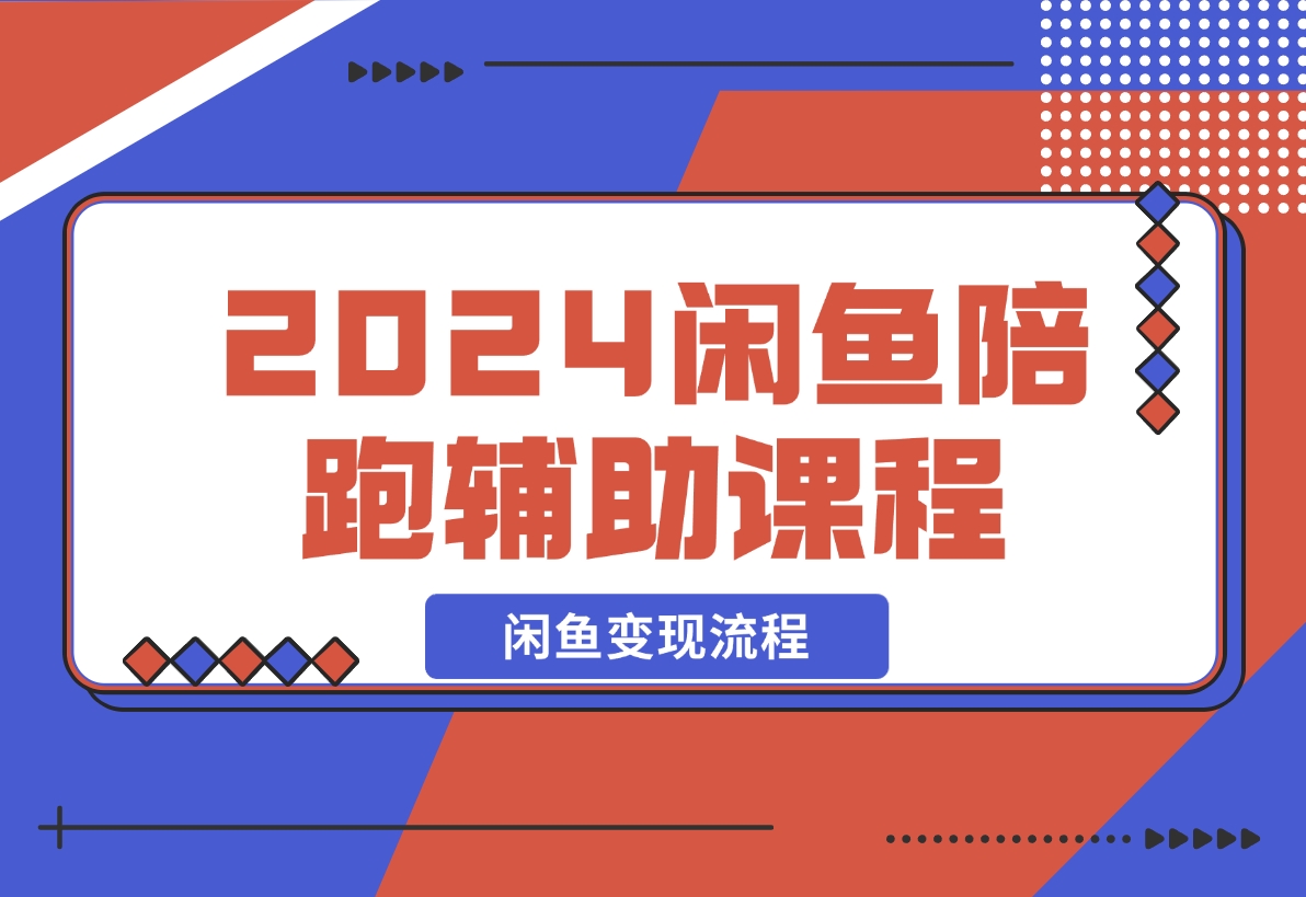 【2024.12.10】2024闲鱼陪跑辅助课程，教你整套闲鱼变现流程-翻身创业网