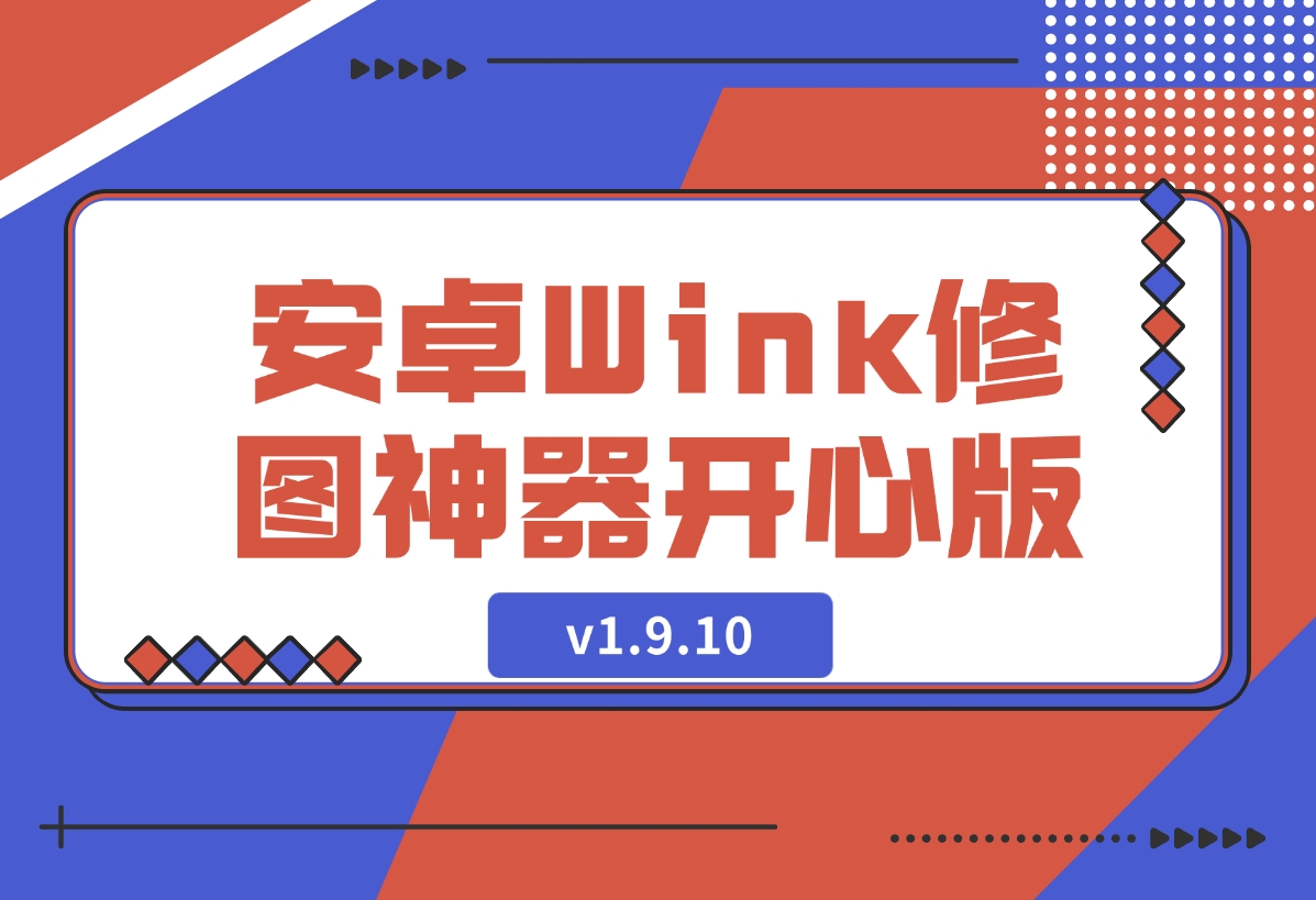 【2024.12.11】安卓Wink修图神器v1.9.10开心版-翻身创业网