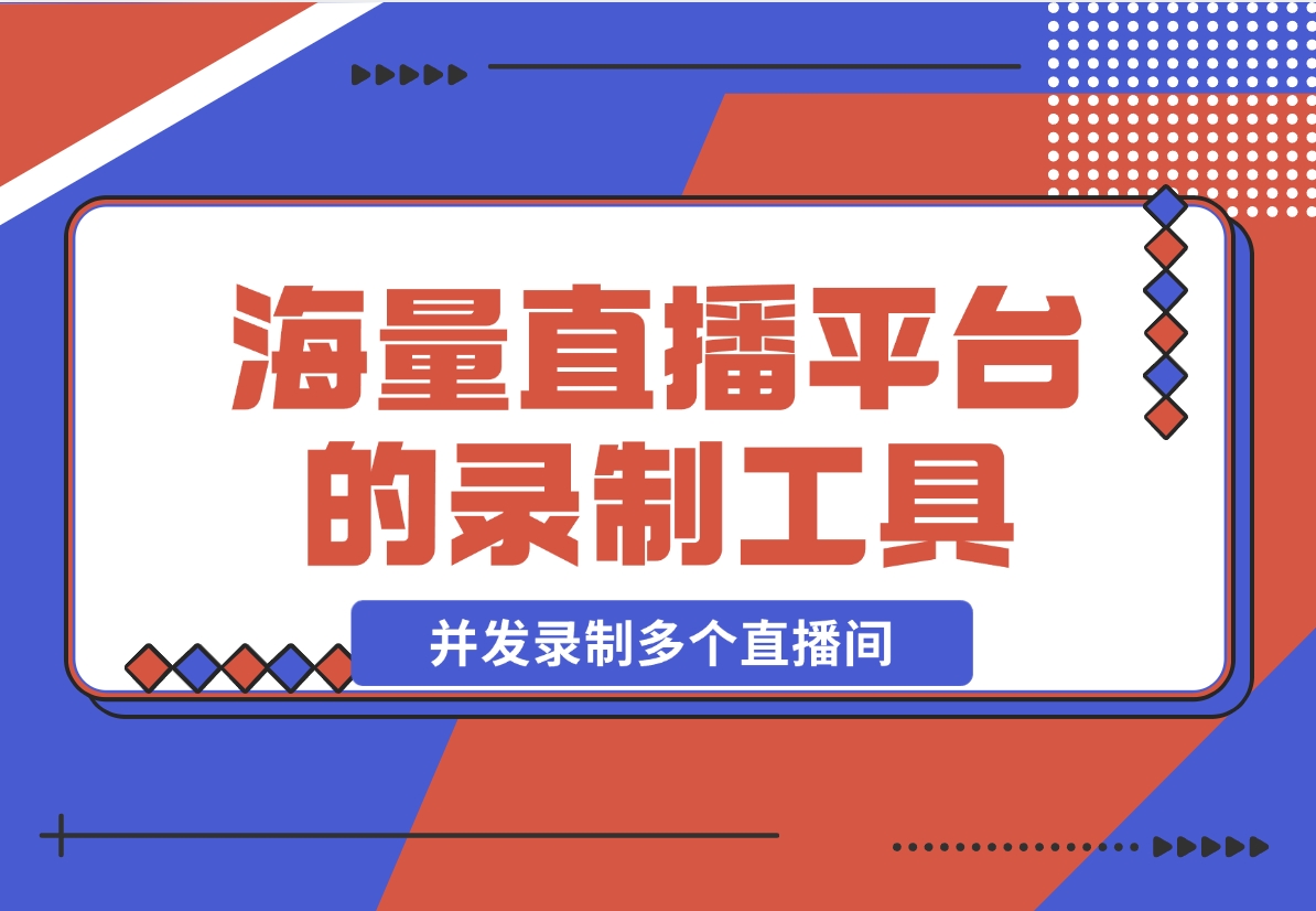 【2024.12.13】1号录播：海量直播平台的录制工具，支持多线程并发录制多个直播间-翻身创业网