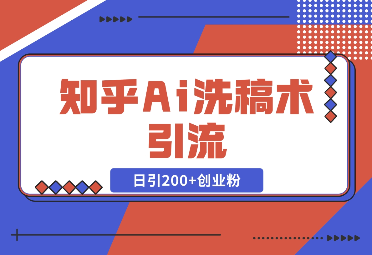 【2024.12.18】知乎Ai洗稿术引流，日引200+创业粉，文章轻松进百度搜索页，账号等级速-翻身创业网