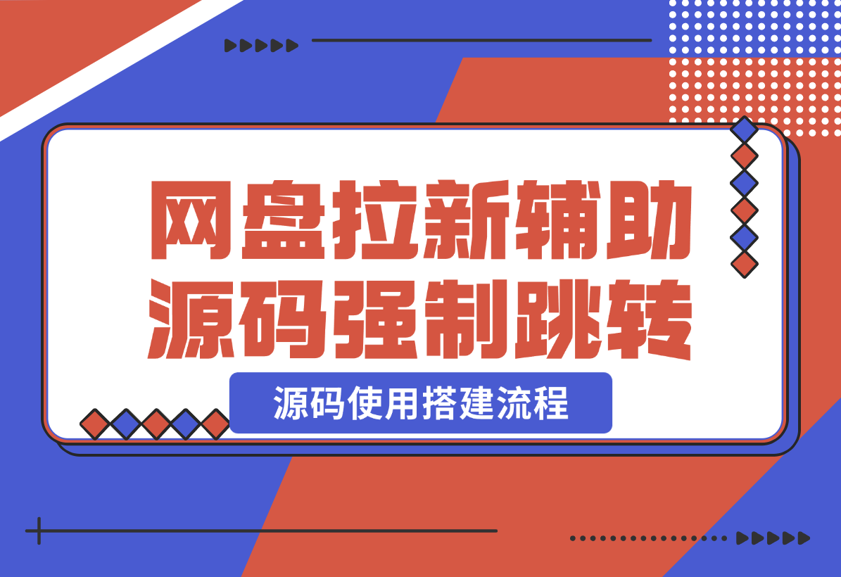 【2024.12.25】网盘拉新辅助源码_强制跳转移动端+源码使用搭建流程-翻身创业网