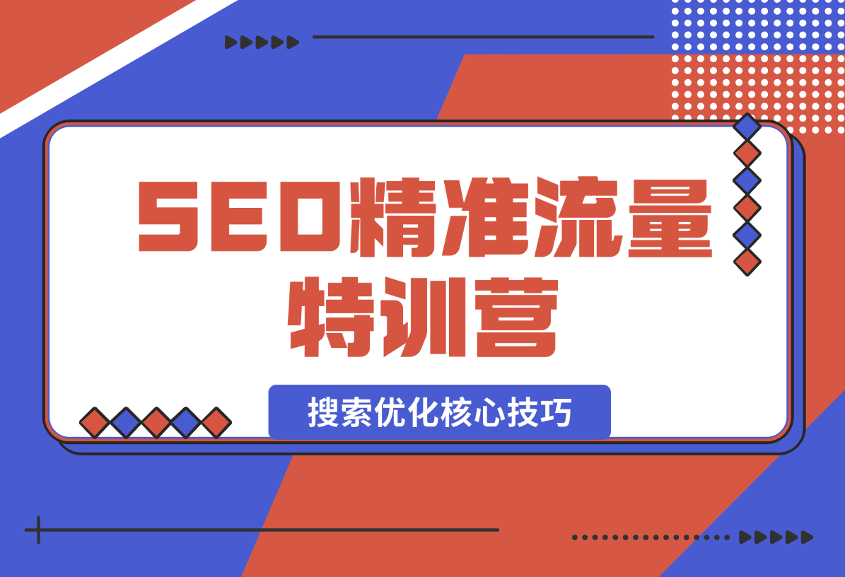 【2024.12.29】SEO精准流量特训营，百度微信抖音小红书全覆盖，带你搞懂搜索优化核心技巧-翻身创业网