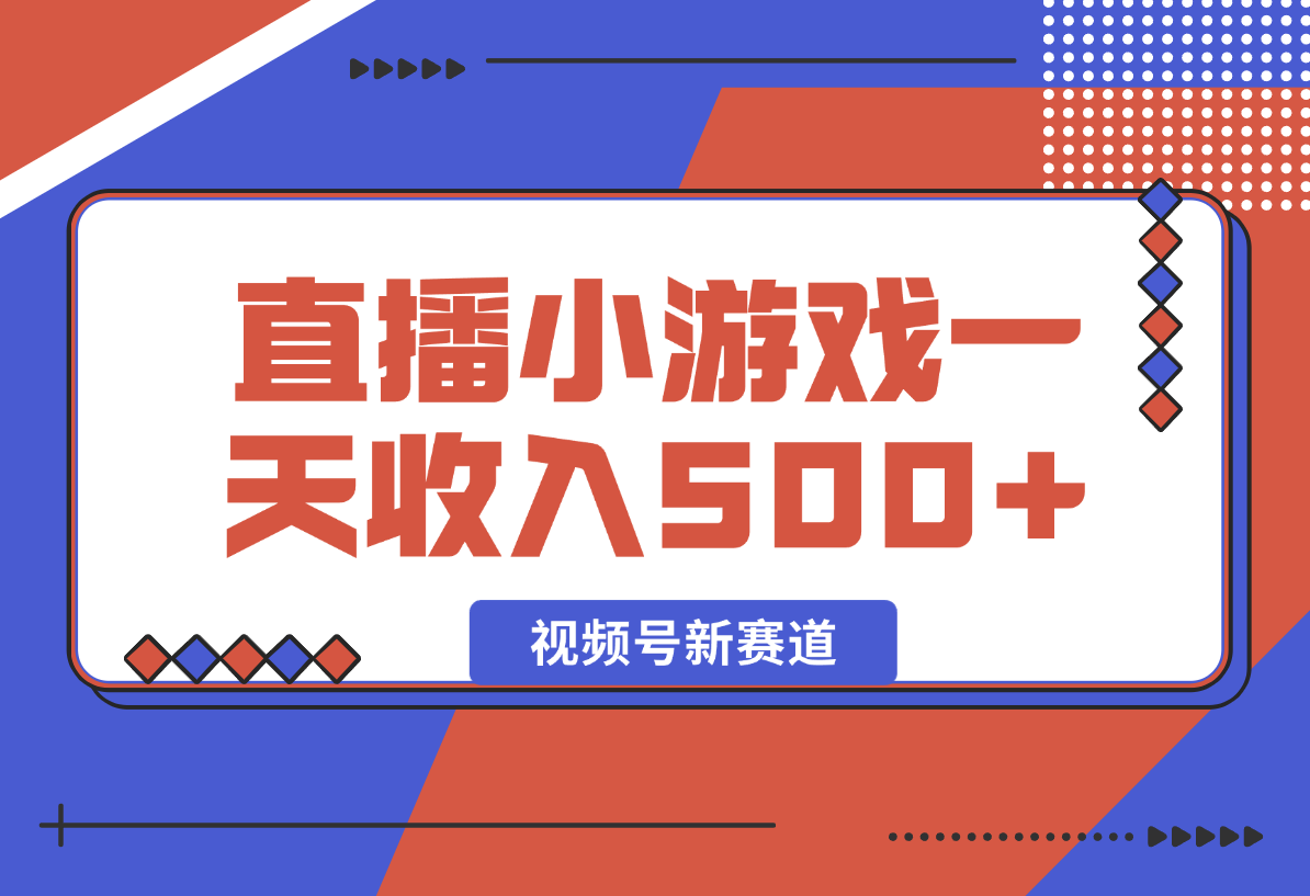 【2024.12.29】视频号新赛道，直播小游戏一天收入500+，操作简单，适合小白-翻身创业网