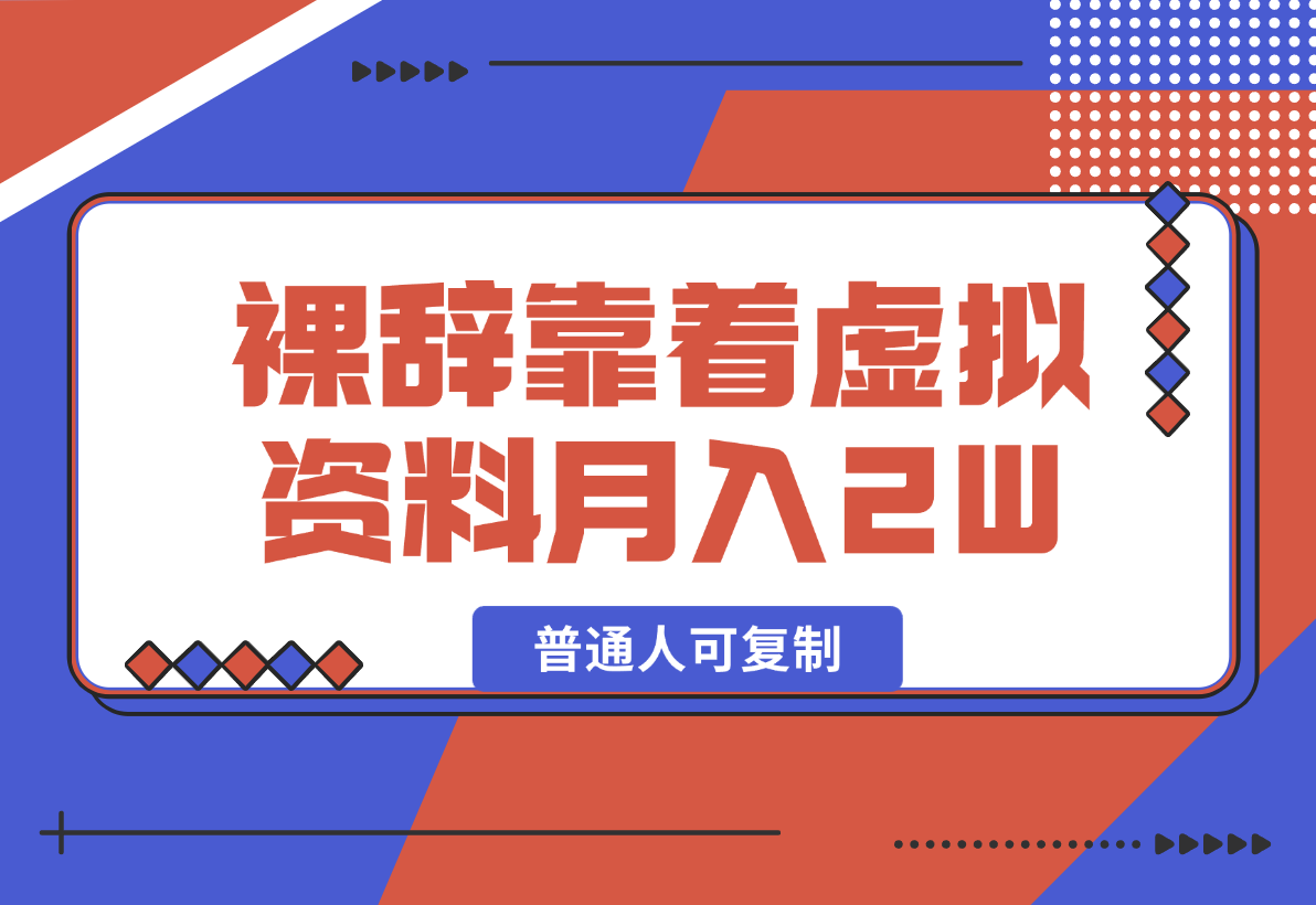 【2024.12.29】裸辞靠着虚拟资料项目月收入2W+，普通人可复制的详细变现方法分享-翻身创业网