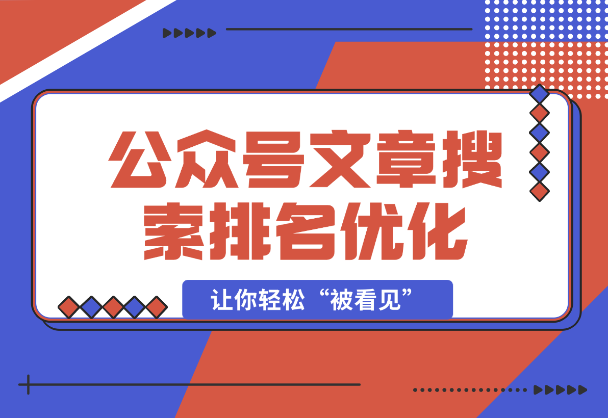 【2025.1.1】公众号文章搜索排名优化，让你轻松“被看见”的独特搜索引流法-翻身创业网