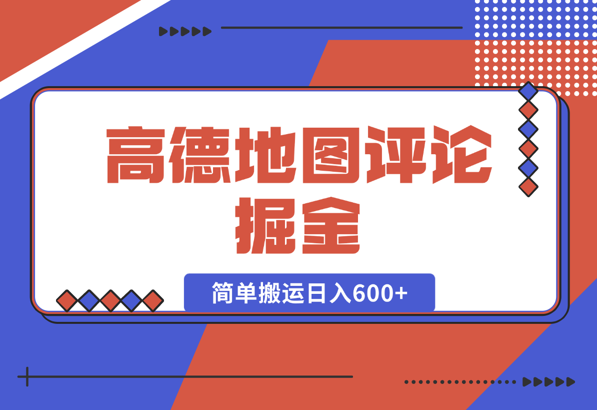 【2025.1.11】高德地图评论掘金，简单搬运日入600+，可批量矩阵操作-翻身创业网