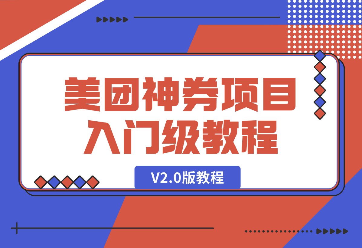 【2025.1.9】美团神券项目 入门级教程，外卖券膨胀推广项目 V2.0版教程-翻身创业网