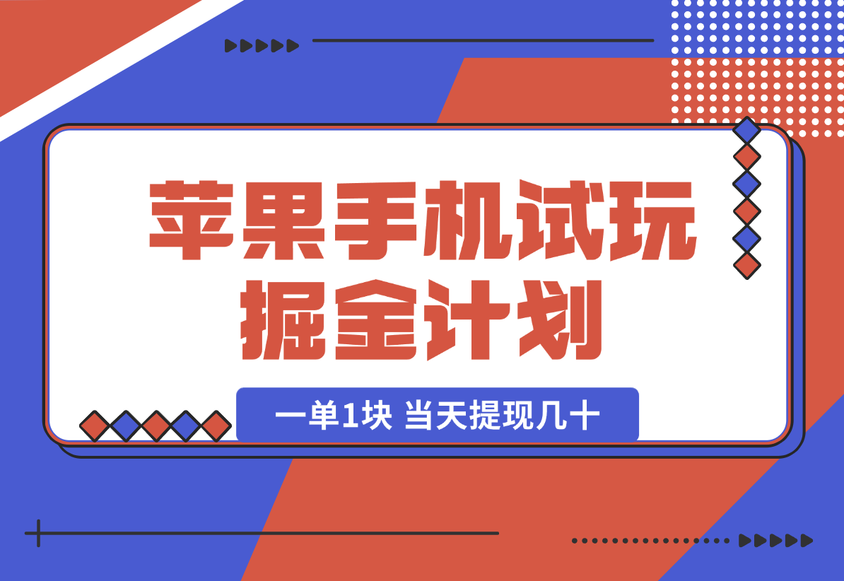 【2025.1.9】苹果手机试玩掘金计划，0本项目两分钟一单，一单1块 当天提现几十-翻身创业网